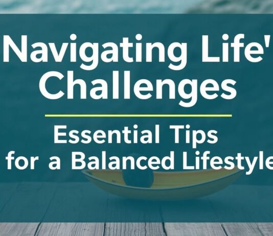 Navigating Life’s Challenges: Essential Tips for a Balanced Lifestyle Navigating Life's Challenges: Essential Tips for a Balanced Lifestyle