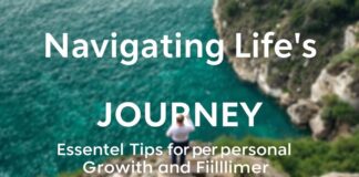 Navigating Life’s Journey: Essential Tips for Personal Growth and Fulfillment Navigating Life's Journey: Essential Tips for Personal Growth and Fulfillment