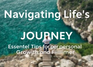 Navigating Life’s Journey: Essential Tips for Personal Growth and Fulfillment Navigating Life's Journey: Essential Tips for Personal Growth and Fulfillment